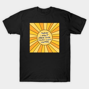 Today I won't stress over things I can't control T-Shirt
